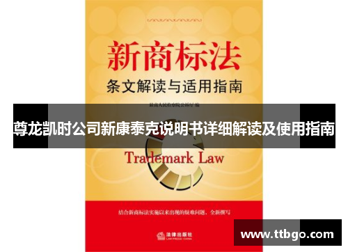 尊龙凯时公司新康泰克说明书详细解读及使用指南